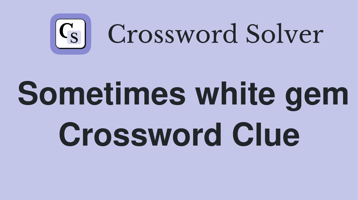 Sometimes white gem Crossword Clue