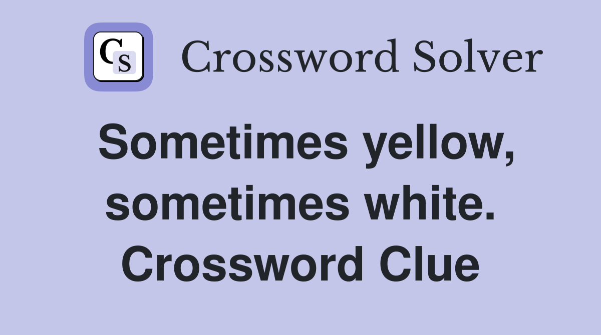 Sometimes yellow, sometimes white. Crossword Clue