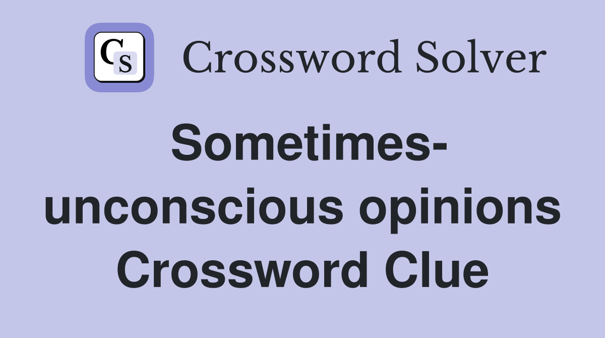 Sometimes- unconscious opinions Crossword Clue