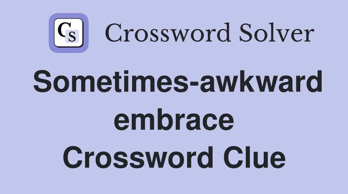 Sometimes-awkward embrace Crossword Clue