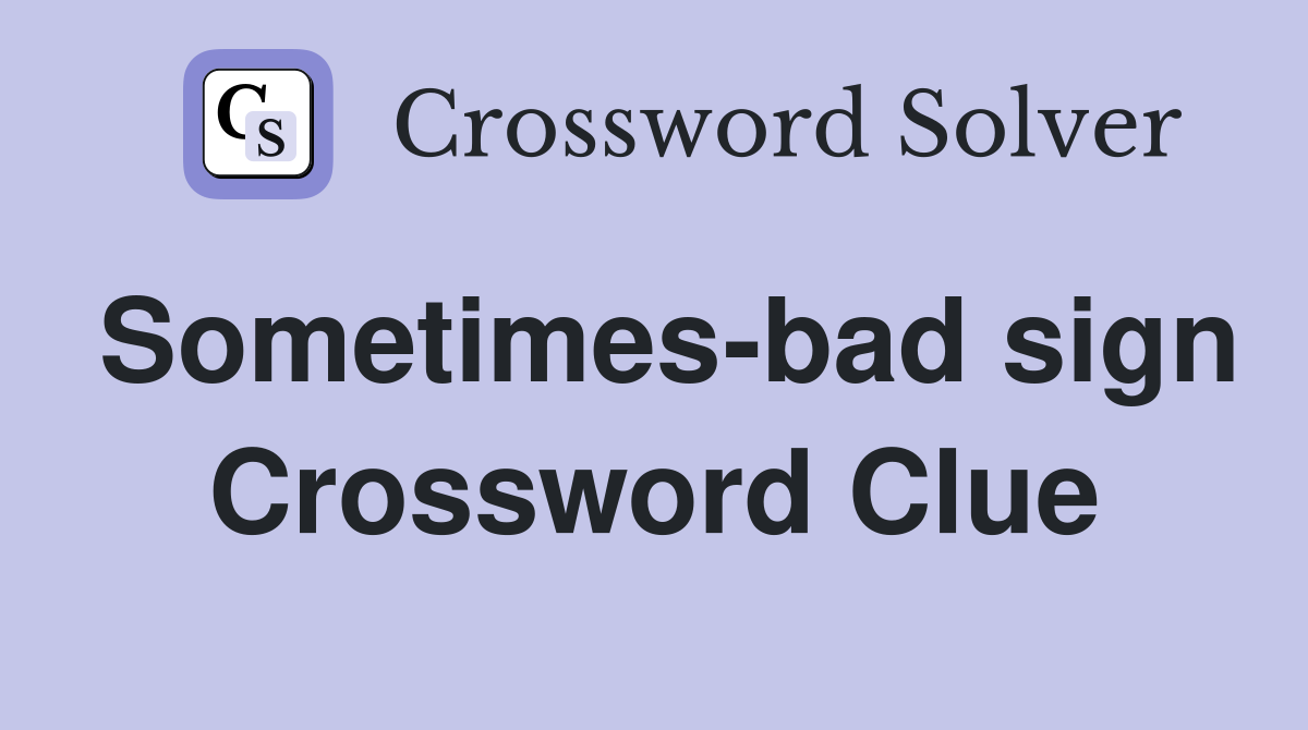 Sometimes-bad sign Crossword Clue