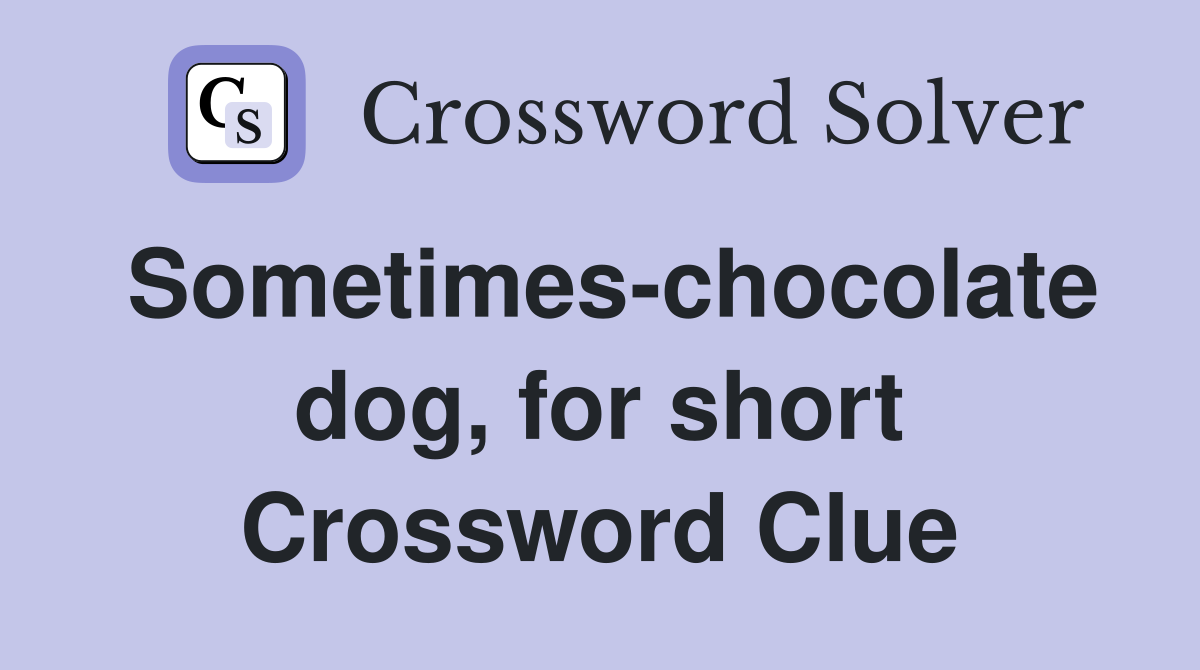 Sometimes-chocolate dog, for short Crossword Clue