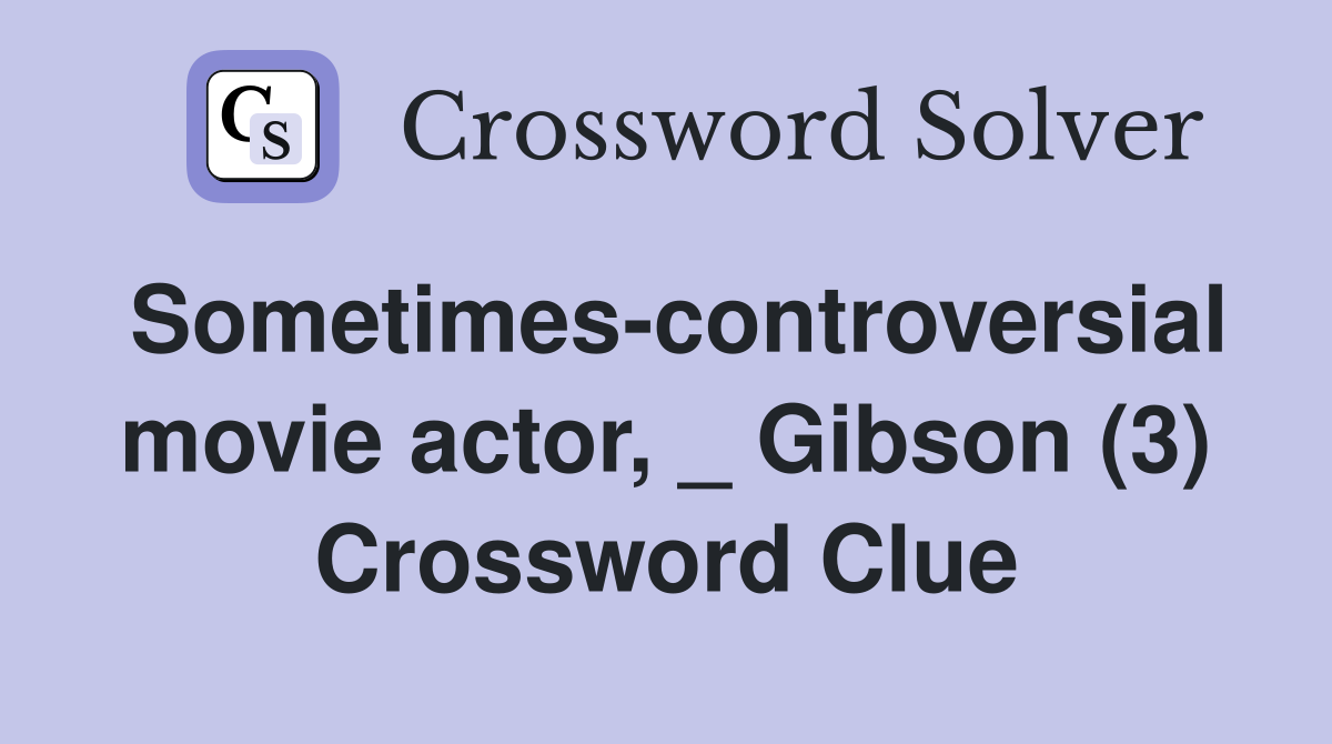 Sometimes-controversial movie actor, _ Gibson (3) Crossword Clue