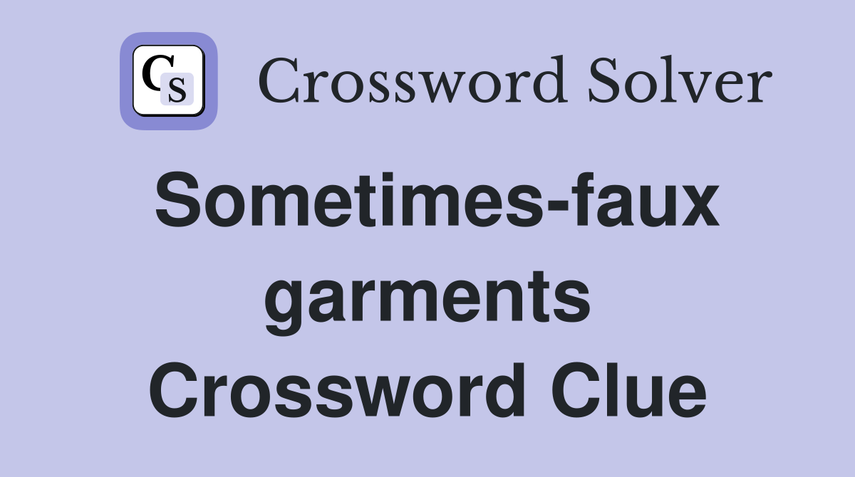 Sometimes-faux garments Crossword Clue
