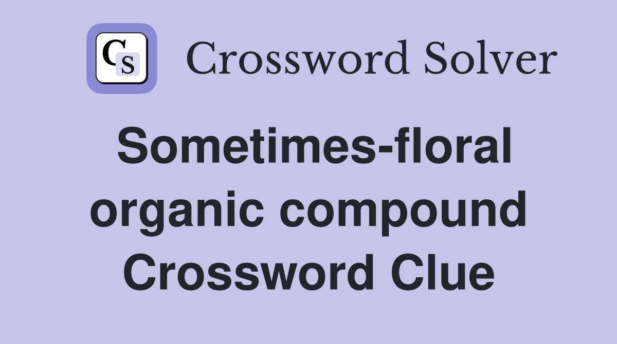 Sometimes-floral organic compound Crossword Clue