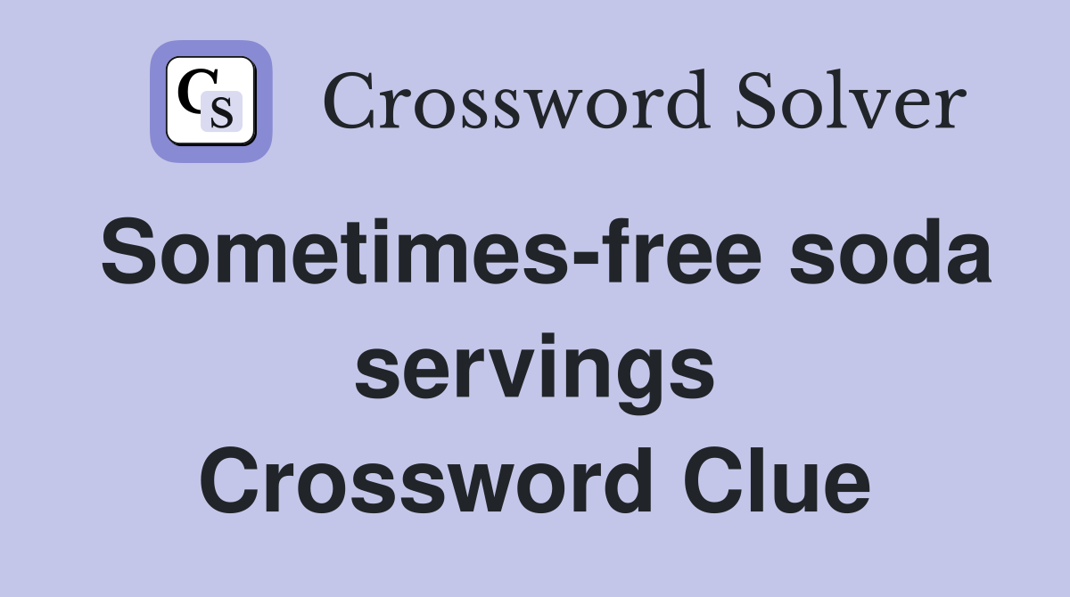 Sometimes-free soda servings Crossword Clue