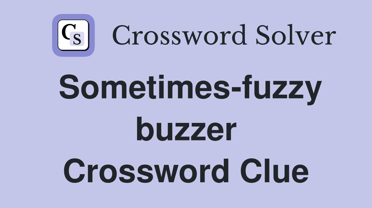Sometimes-fuzzy buzzer Crossword Clue