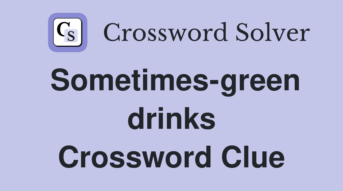 Sometimes-green drinks Crossword Clue