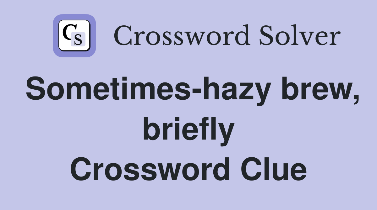 Sometimes-hazy brew, briefly Crossword Clue