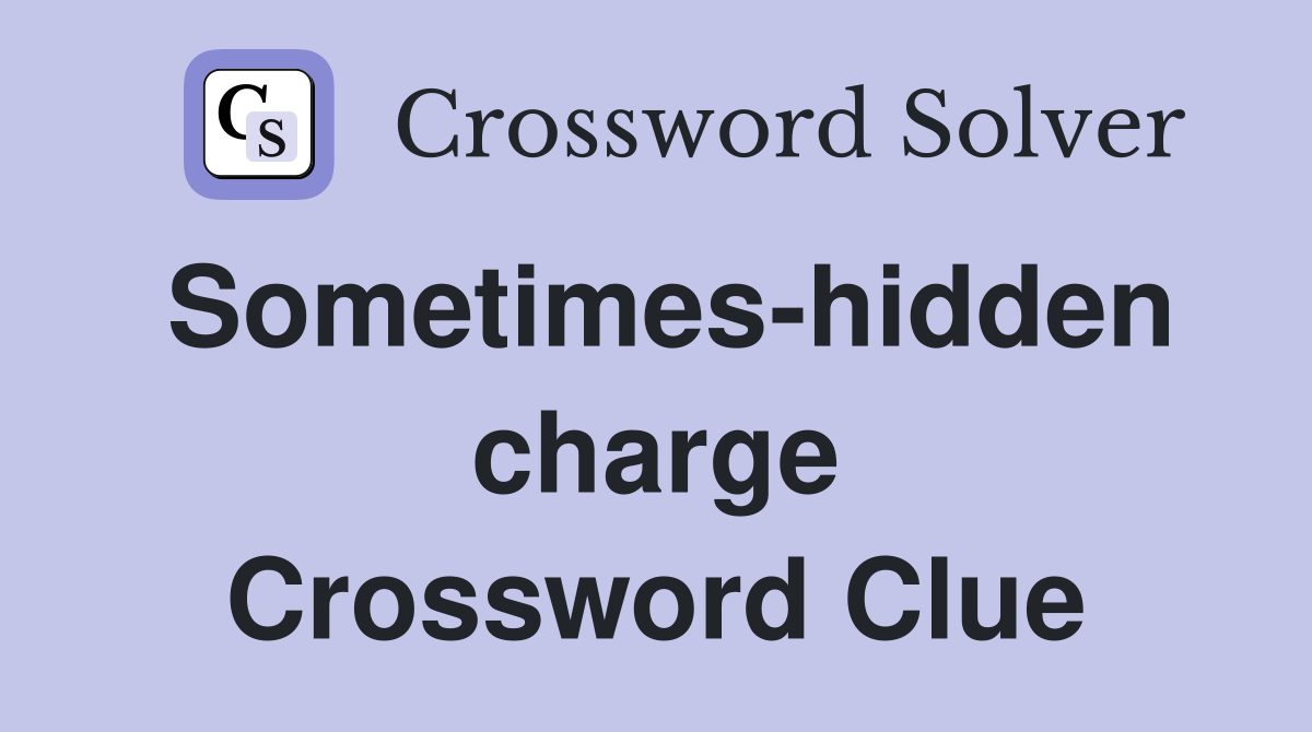 Sometimes-hidden charge Crossword Clue