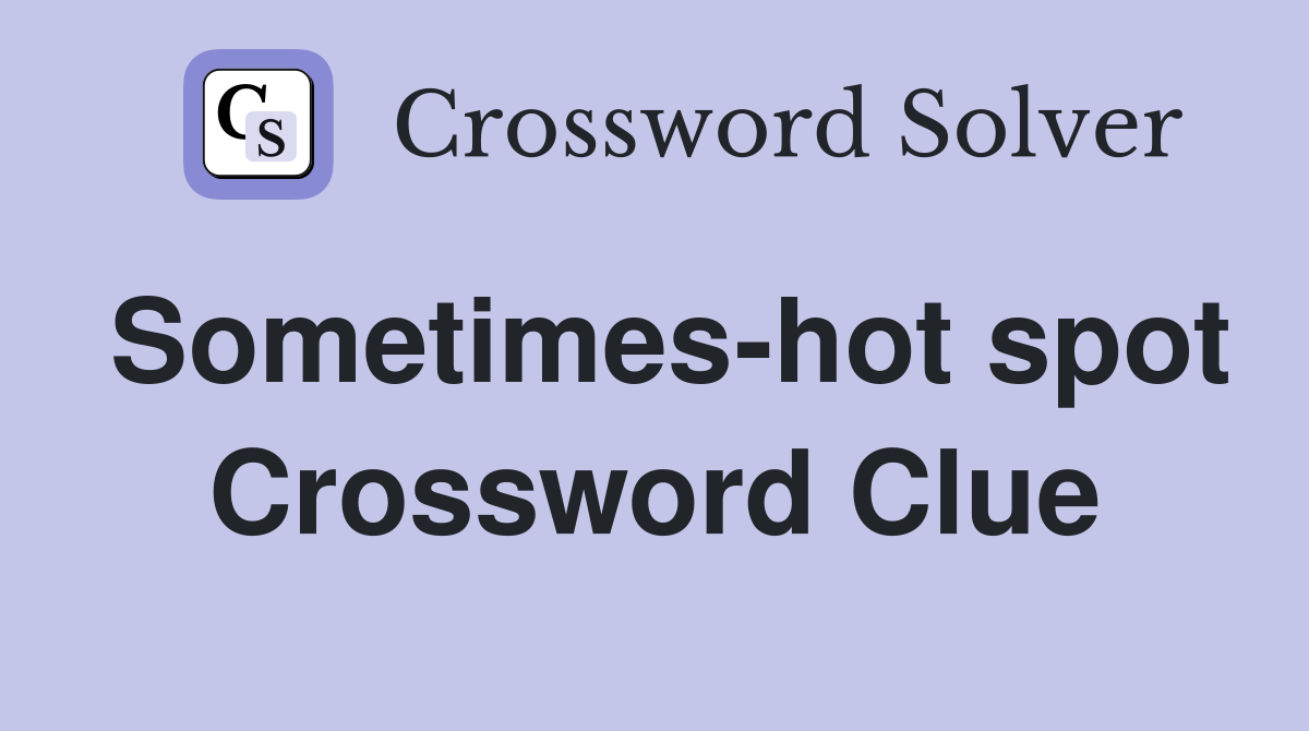 Sometimes-hot spot Crossword Clue
