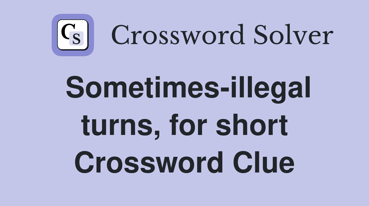 Sometimes-illegal turns, for short Crossword Clue