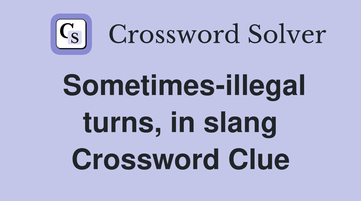 Sometimes-illegal turns, in slang Crossword Clue
