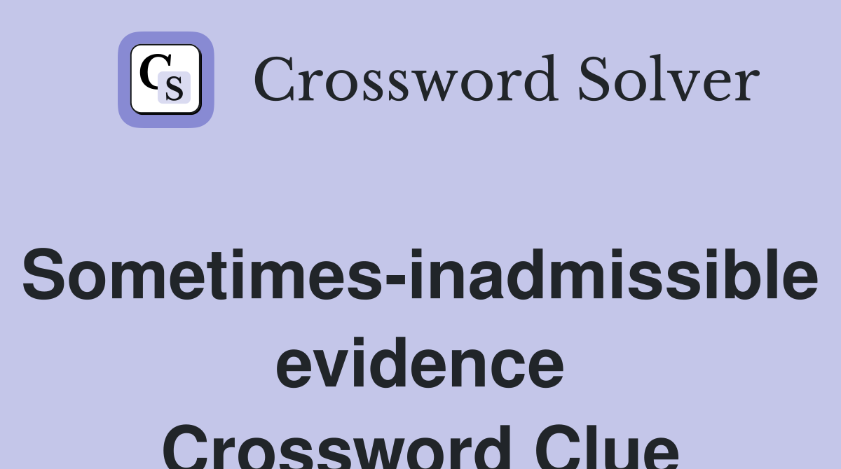 Sometimes-inadmissible evidence Crossword Clue