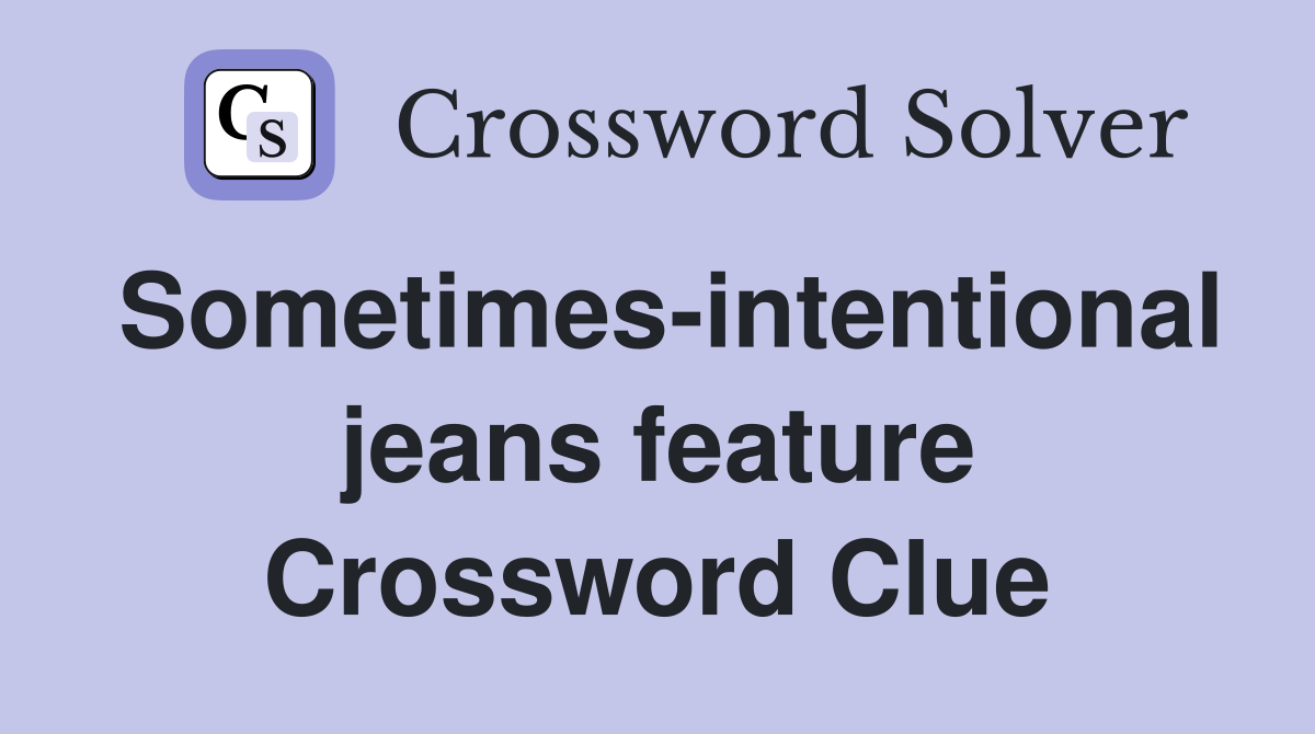 Sometimes-intentional jeans feature Crossword Clue