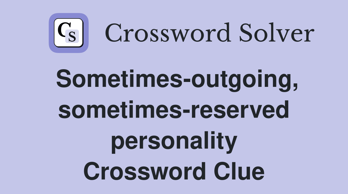 Sometimes-outgoing, sometimes-reserved personality Crossword Clue