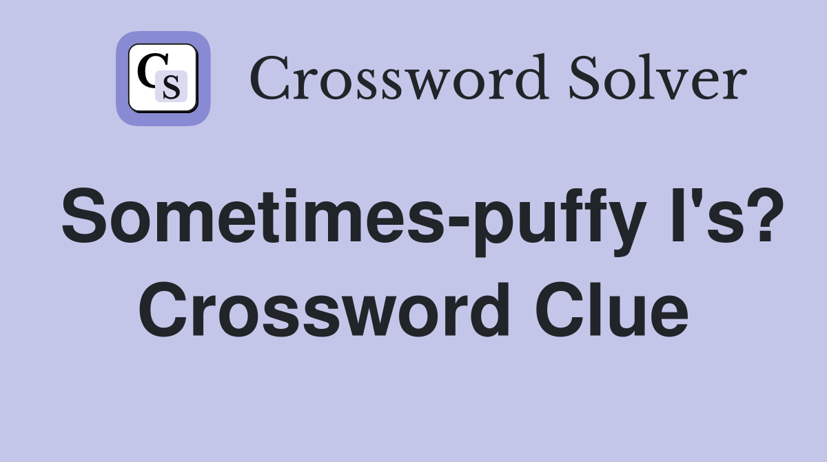 Sometimes-puffy I's? Crossword Clue