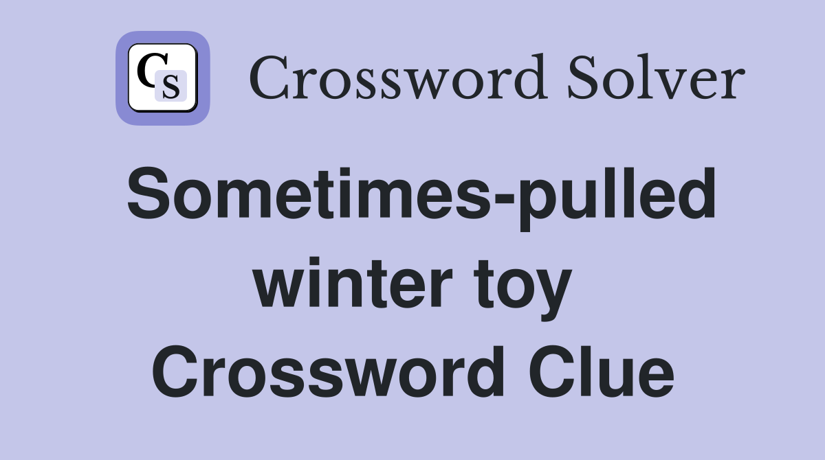 Sometimes-pulled winter toy Crossword Clue