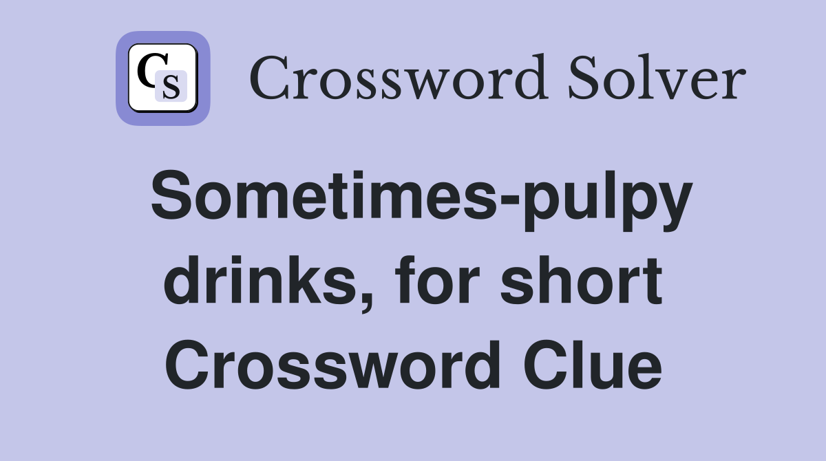 Sometimes-pulpy drinks, for short Crossword Clue