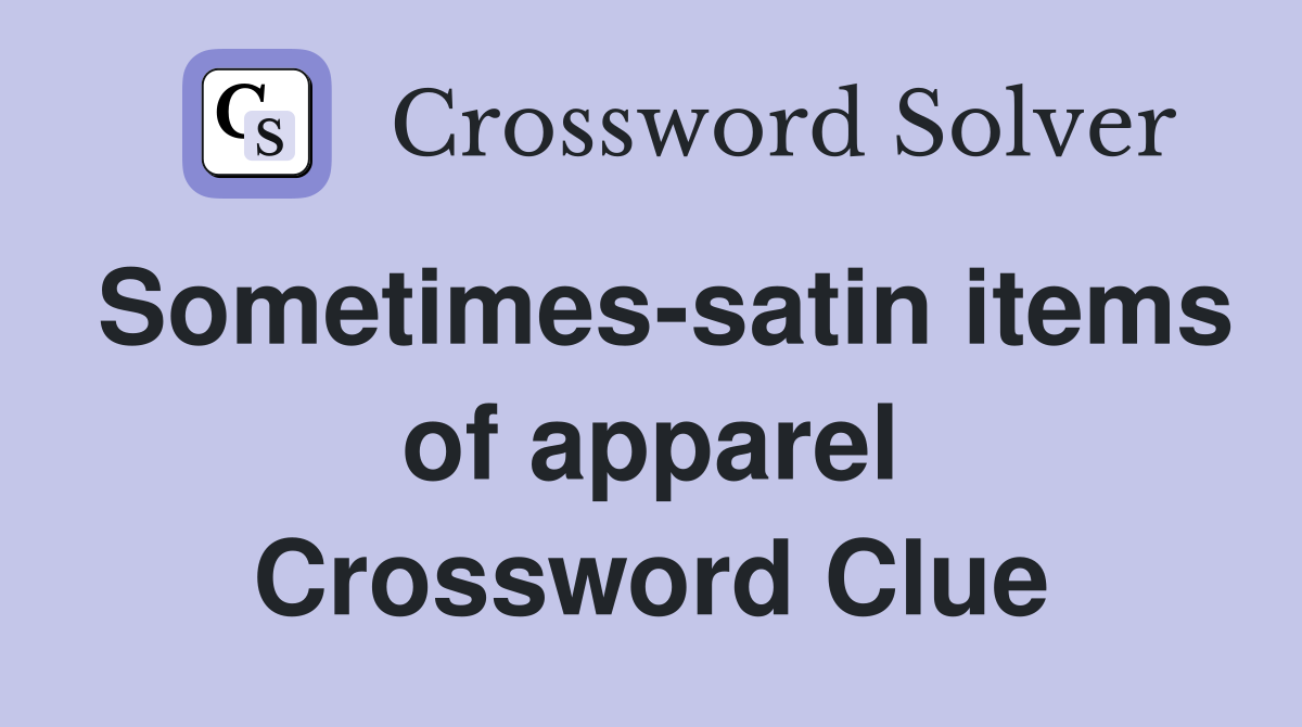 Sometimes-satin items of apparel Crossword Clue