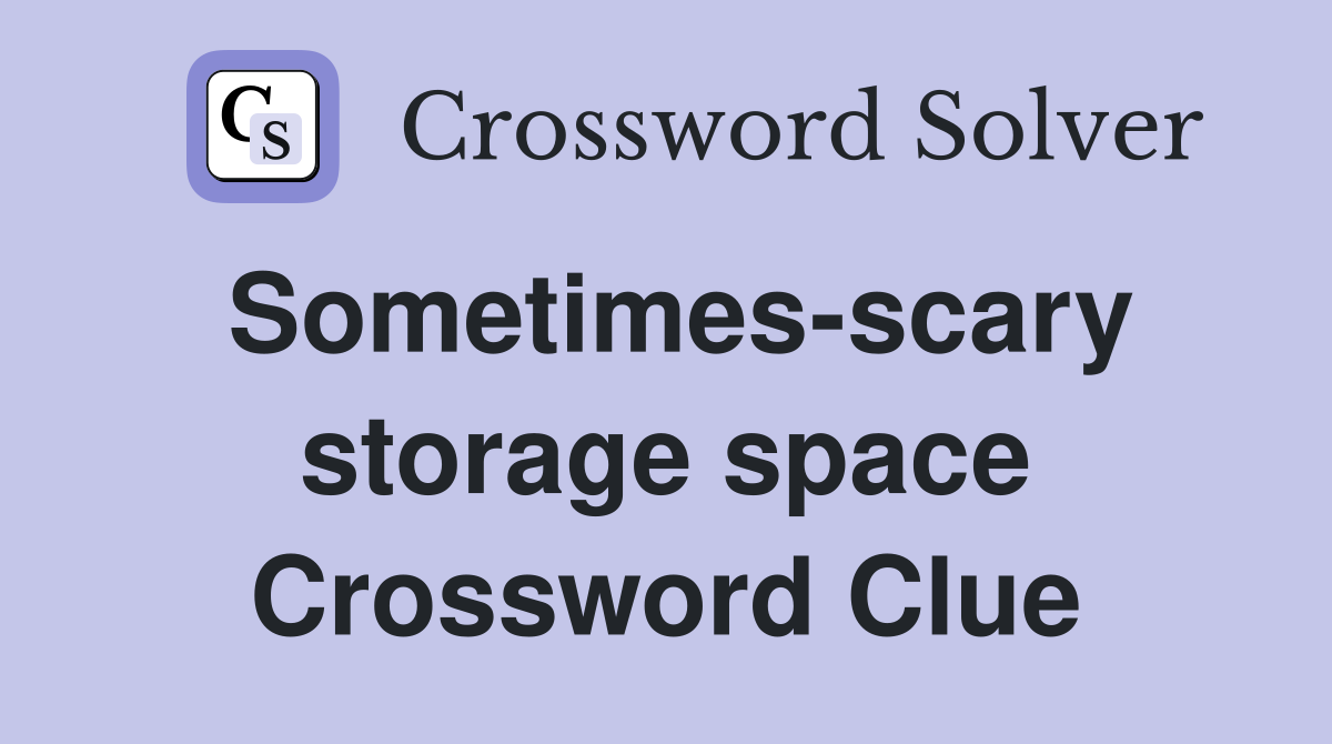 Sometimes-scary storage space Crossword Clue