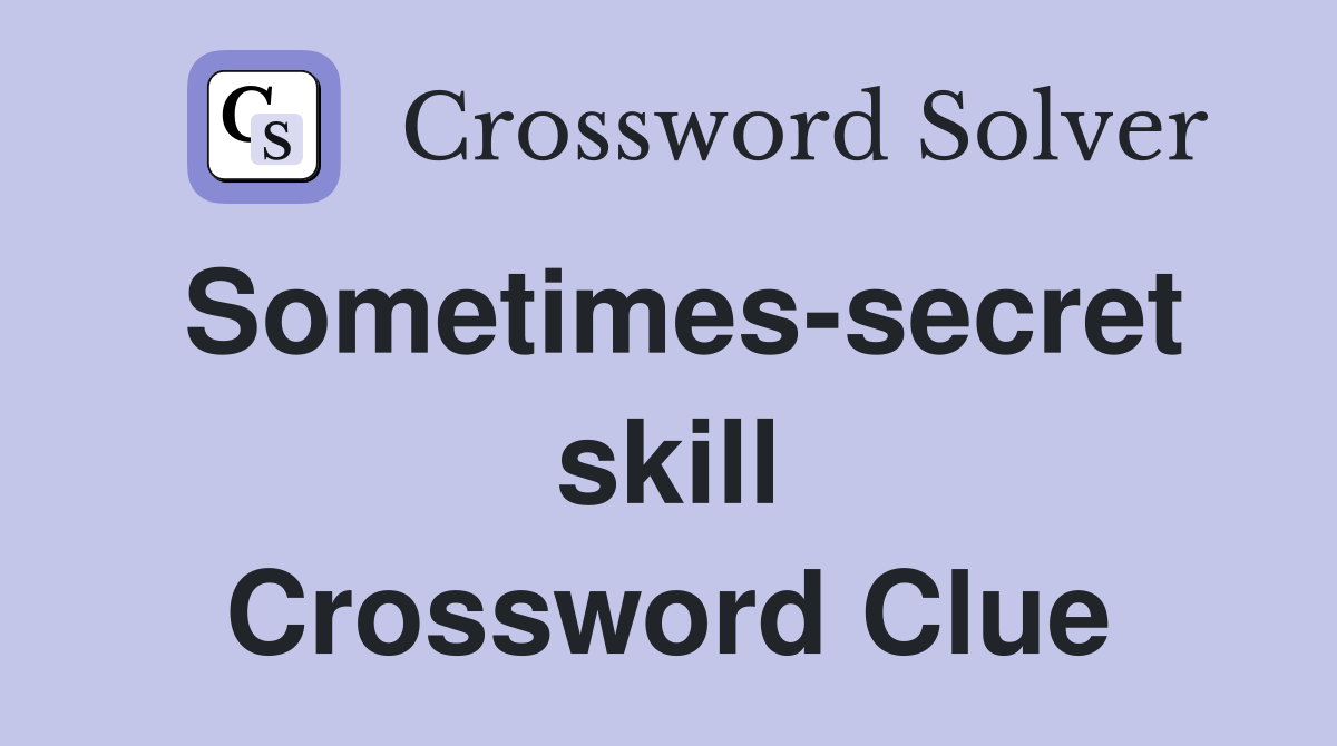 Sometimes-secret skill Crossword Clue