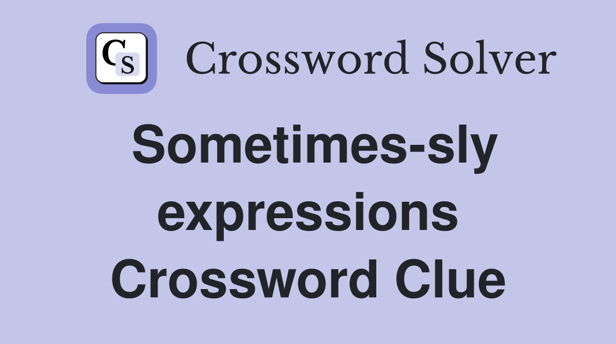 Sometimes-sly expressions Crossword Clue