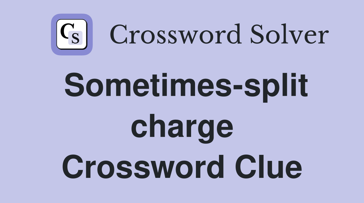 Sometimes-split charge Crossword Clue