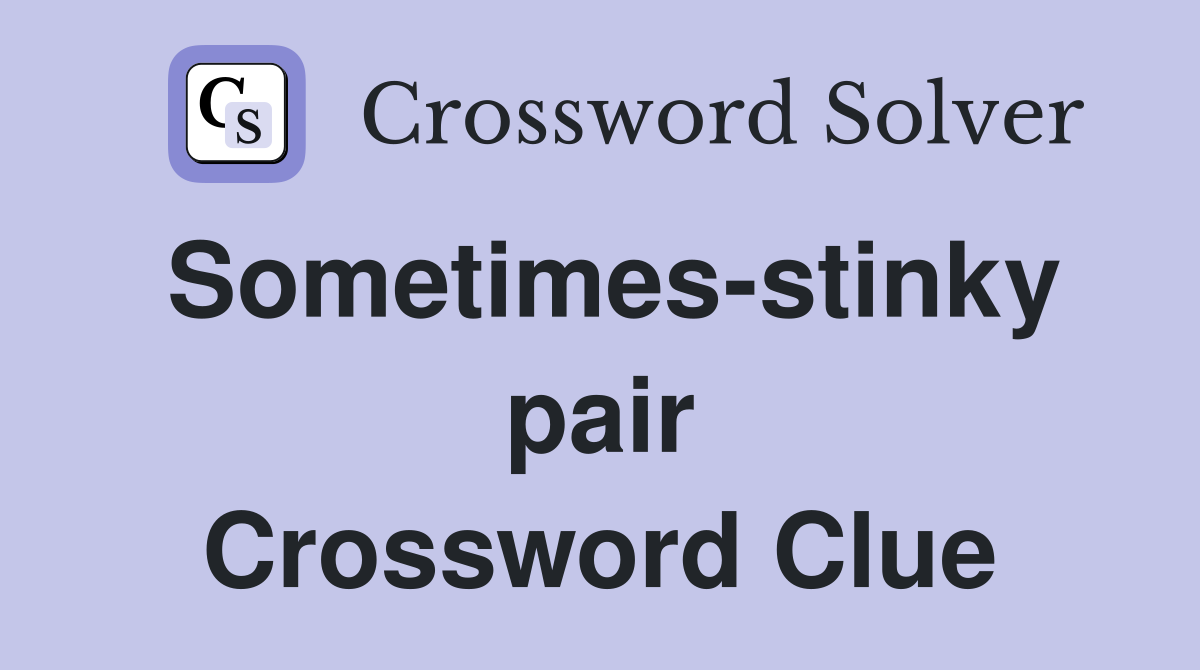Sometimes-stinky pair Crossword Clue