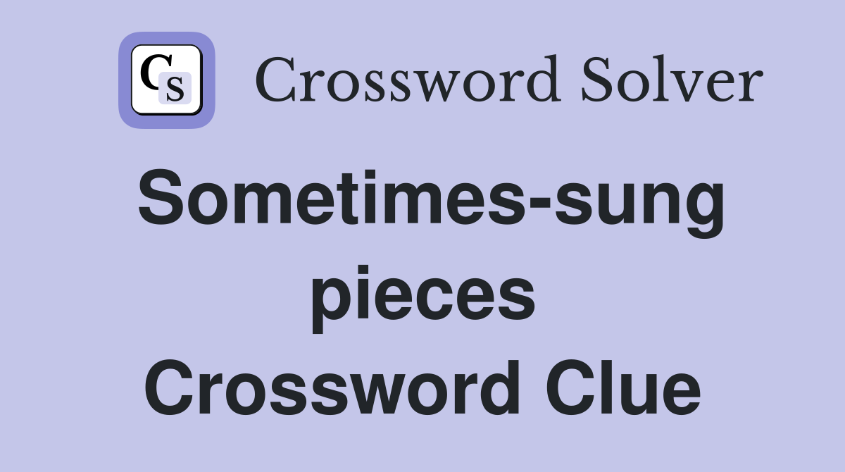 Sometimes-sung pieces Crossword Clue
