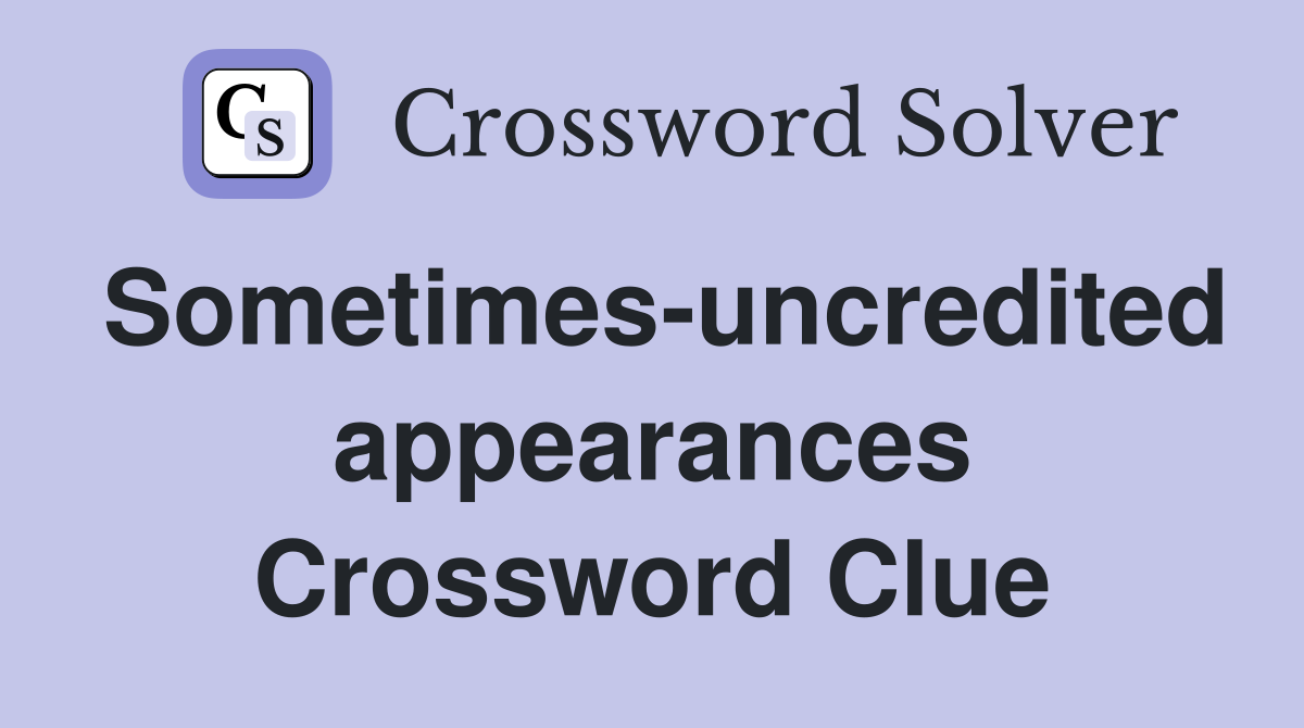 Sometimes-uncredited appearances Crossword Clue