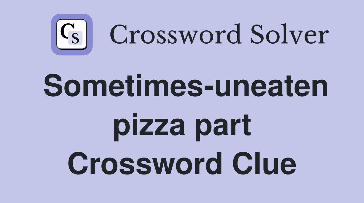 Sometimes-uneaten pizza part Crossword Clue