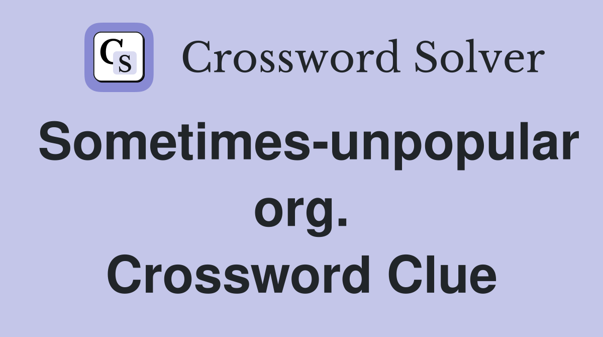 Sometimes-unpopular org. Crossword Clue