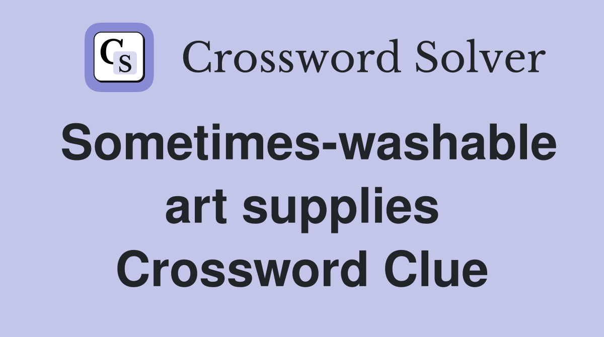Sometimes-washable art supplies Crossword Clue