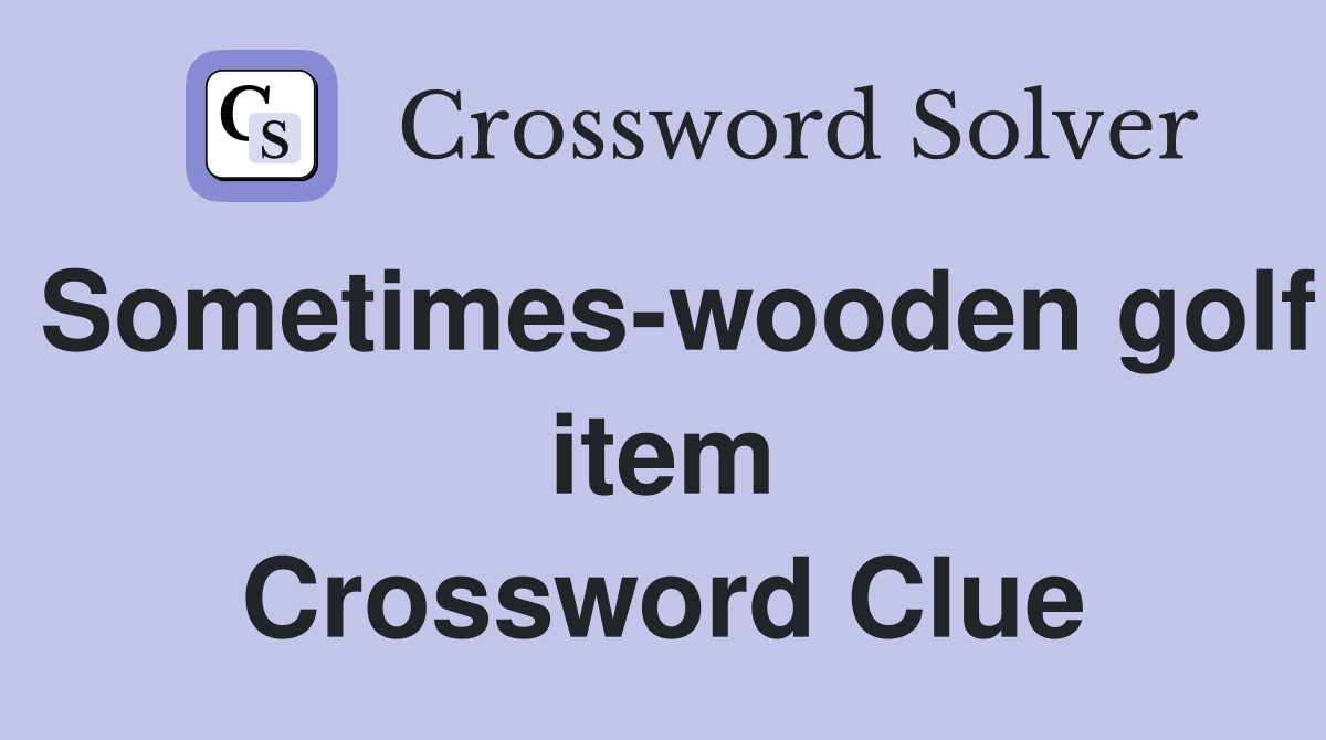 Sometimes-wooden golf item Crossword Clue