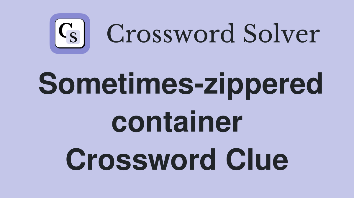 Sometimes-zippered container Crossword Clue