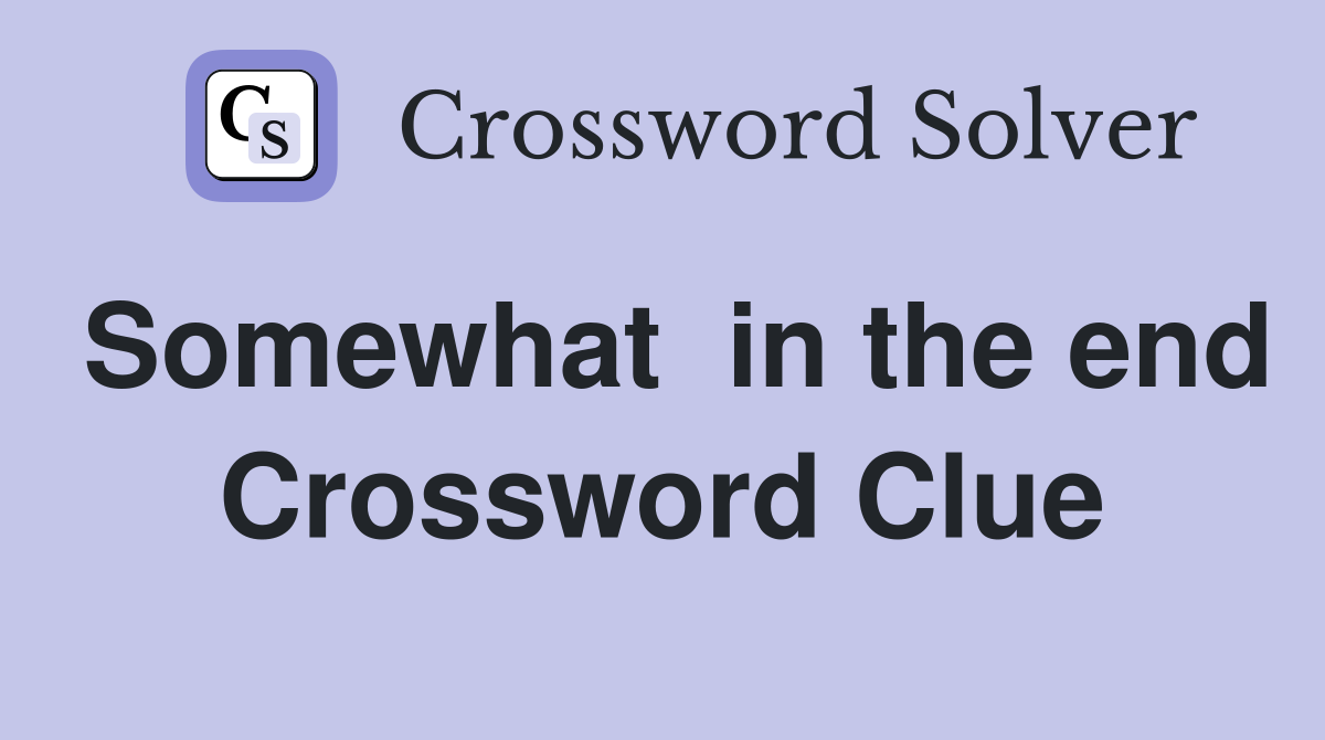 Somewhat  in the end Crossword Clue