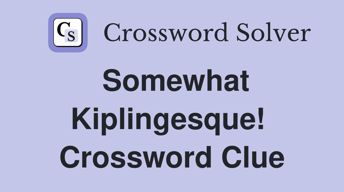 Somewhat Kiplingesque!  Crossword Clue