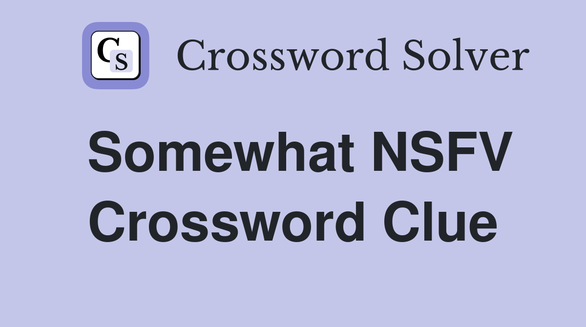 Somewhat NSFV Crossword Clue