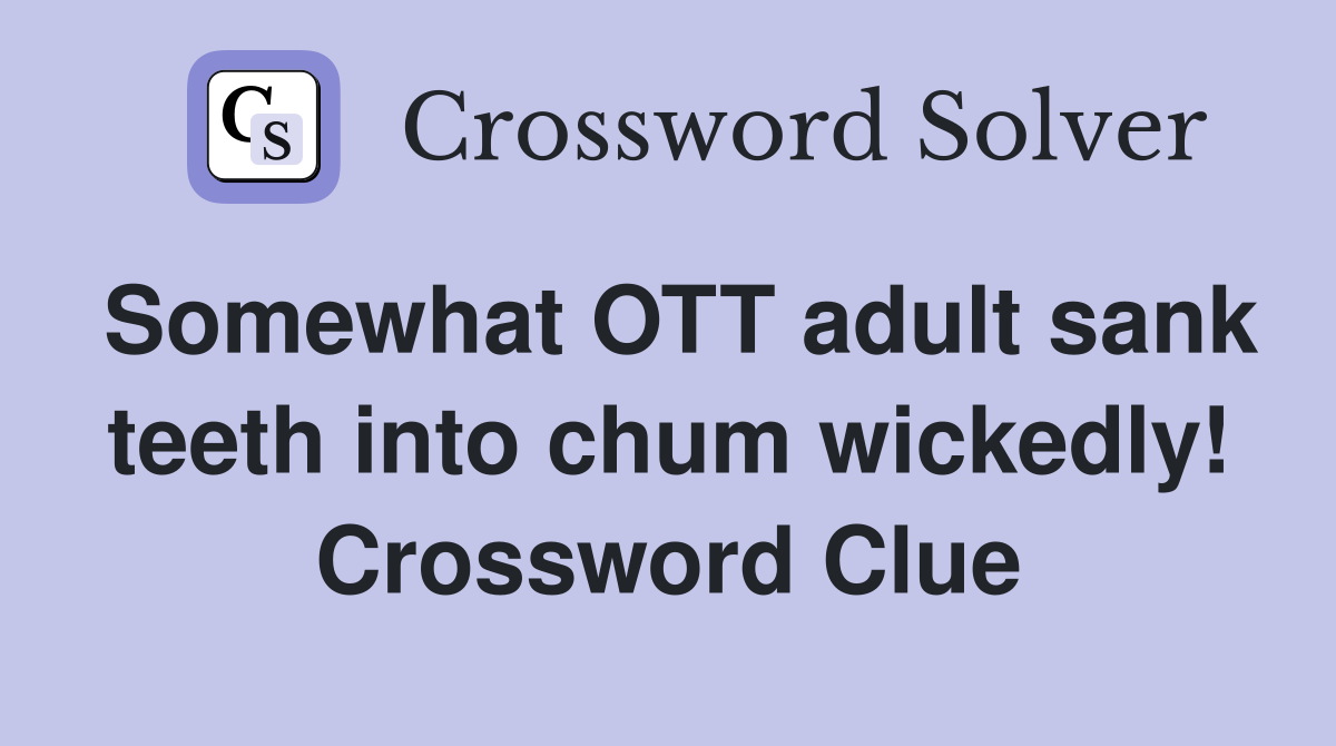 Somewhat OTT adult sank teeth into chum wickedly! Crossword Clue