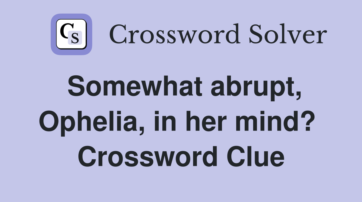 Somewhat abrupt, Ophelia, in her mind?  Crossword Clue