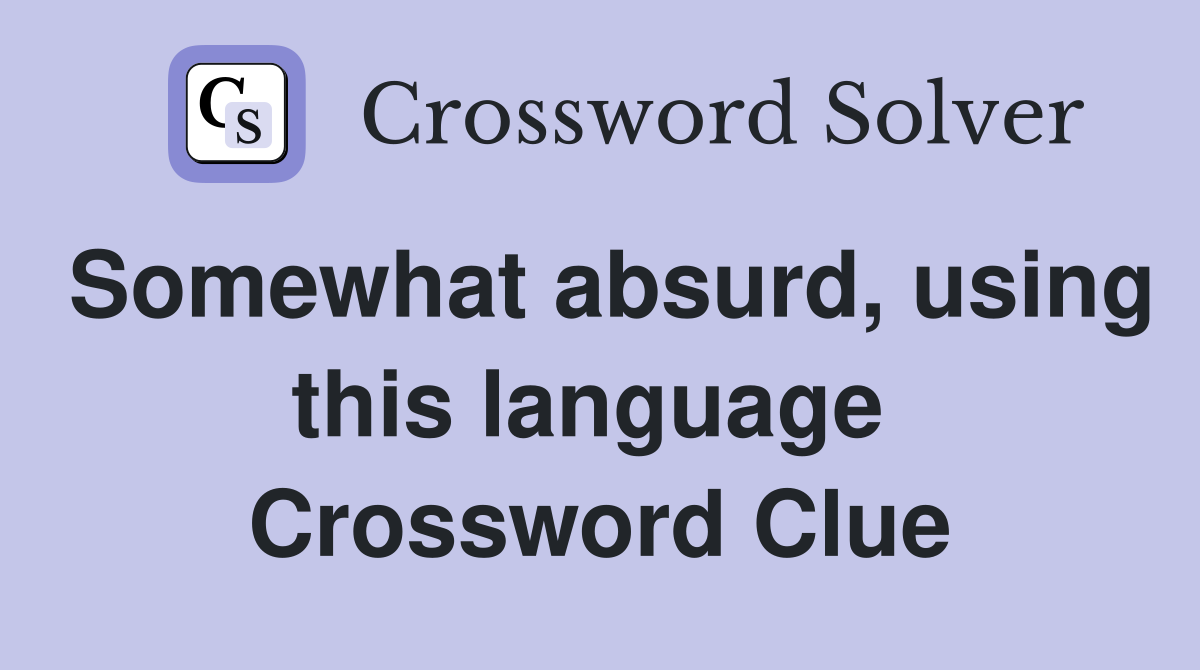 Somewhat absurd, using this language  Crossword Clue
