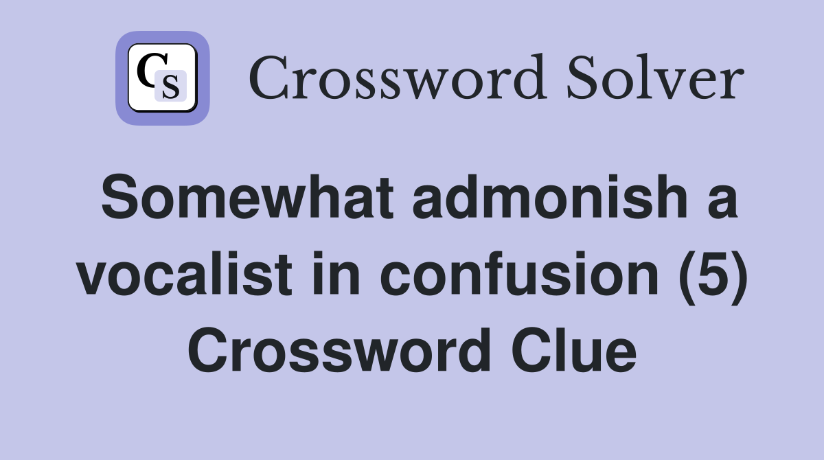 Somewhat admonish a vocalist in confusion (5) Crossword Clue
