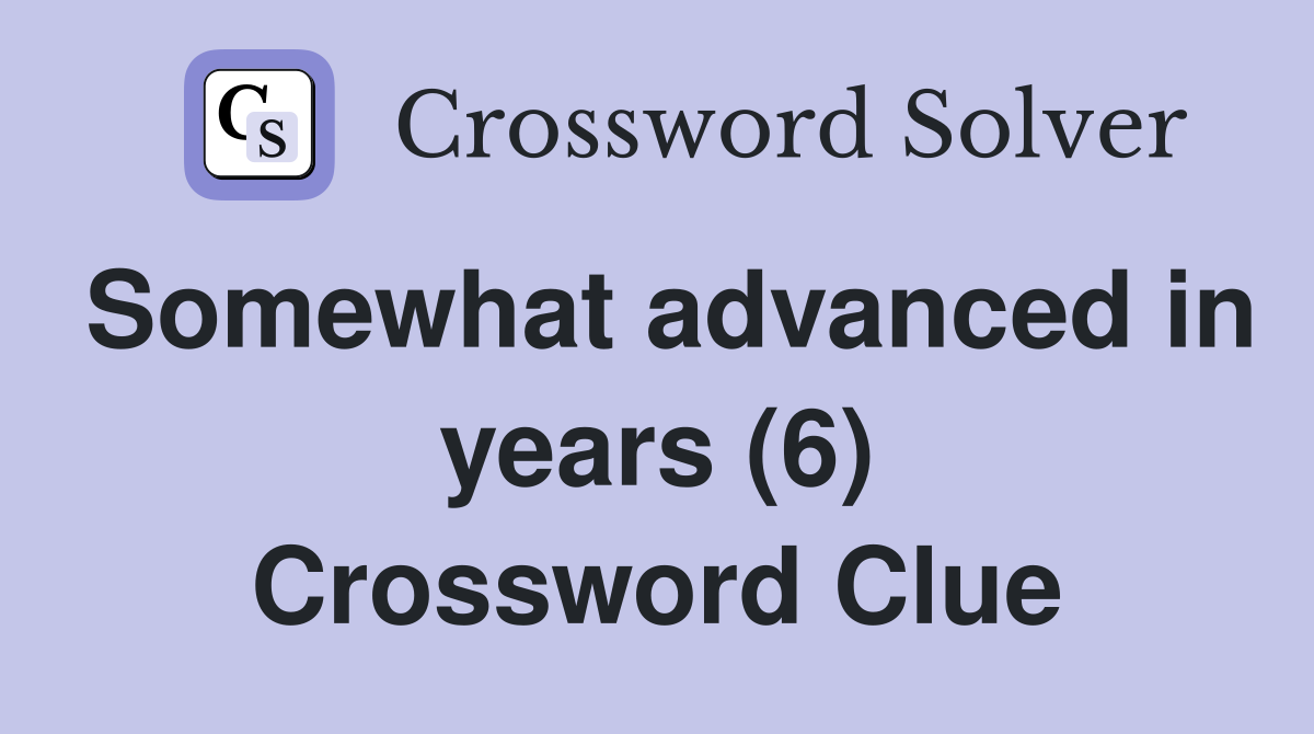Somewhat advanced in years (6) Crossword Clue