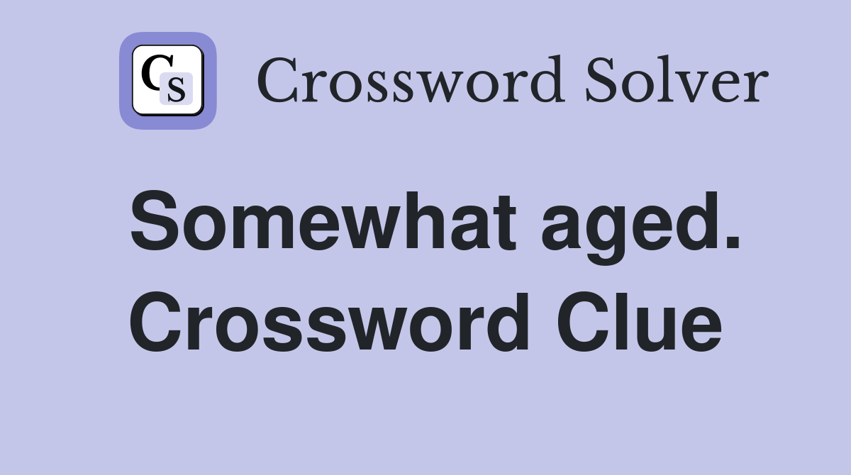 Somewhat aged. Crossword Clue