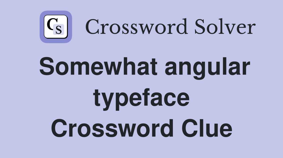Somewhat angular typeface Crossword Clue