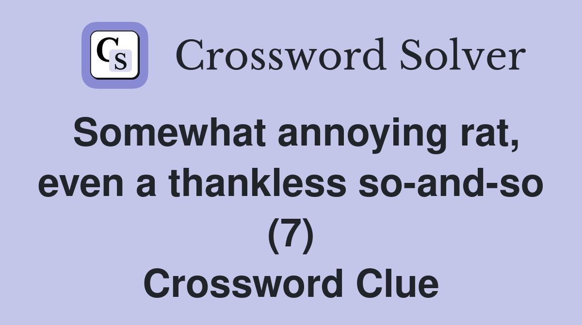 Somewhat annoying rat, even a thankless so-and-so (7) Crossword Clue