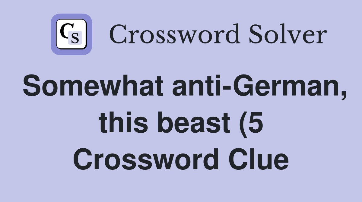 Somewhat anti German this beast (5) Crossword Clue Answers Somewhat anti German this beast (5) Crossword Clue Answers