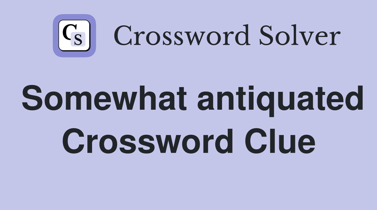 Somewhat antiquated Crossword Clue