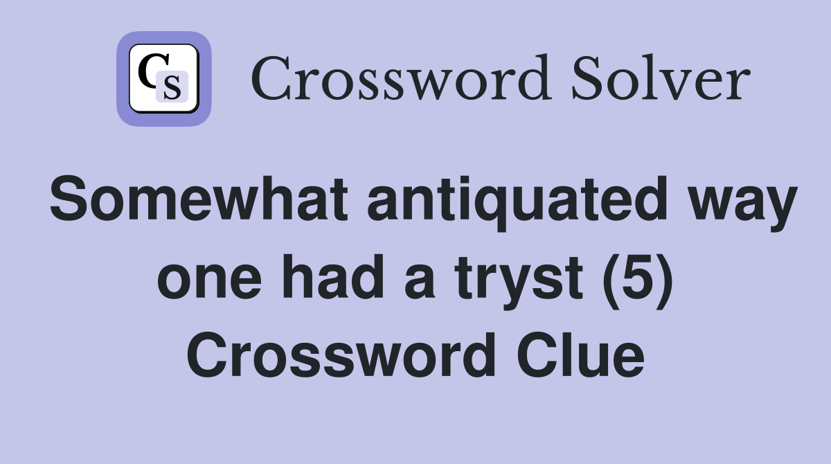 Somewhat antiquated way one had a tryst (5) Crossword Clue
